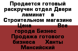 Продается готовый раскручен отдел Двери-ламинат,  в Строительном магазине.,  › Цена ­ 380 000 - Все города Бизнес » Продажа готового бизнеса   . Ханты-Мансийский